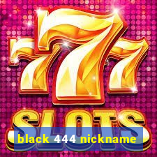 black 444 nickname